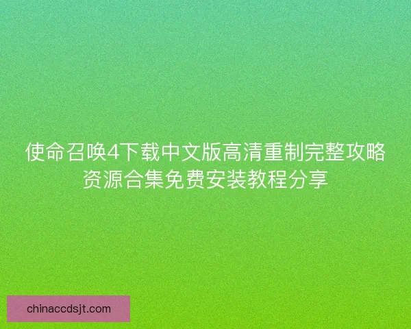 使命召唤4下载中文版高清重制完整攻略资源合集免费安装教程分享